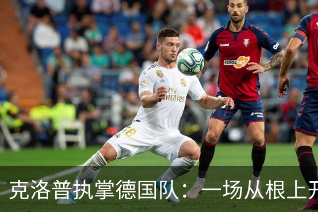 克洛普执掌德国队：一场从根上开始的拨乱反正