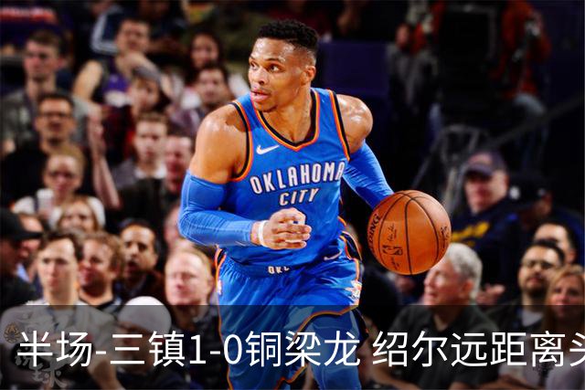 半场-三镇1-0铜梁龙 绍尔远距离头球破僵，卡迪斯、肯帕努中框