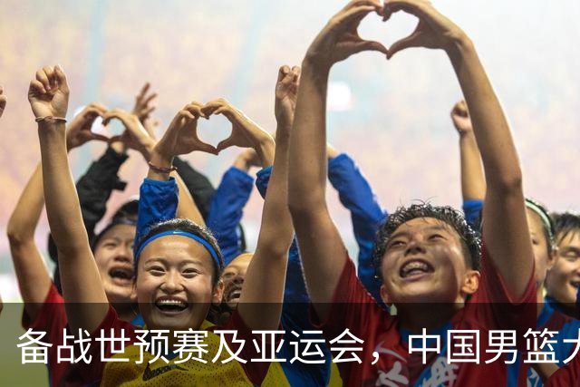 备战世预赛及亚运会，中国男篮大胜喀麦隆男篮