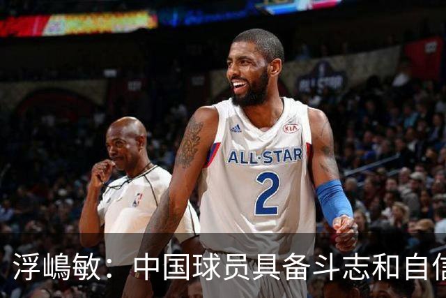 浮嶋敏：中国球员具备斗志和自信，但在开放空间的技术需提升